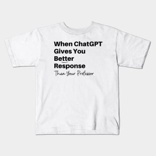 Funny Best Friend GPT Chat gives you Better Response Than Professor Artificial Intelligence Kids T-Shirt
